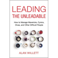 The Leading the Unleadable: How to Manage Mavericks, Cynics, Divas, and Other Difficult People