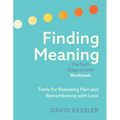 Finding Meaning: The Sixth Stage of Grief Workbook: Tools for Releasing Pain and Remembering with Love