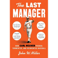 The Last Manager: How Earl Weaver Tricked, Tormented, and Reinvented Baseball