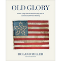 Old Glory: Iconic Flags and the Stories They Tell of America's 250-Year History