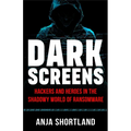 Dark Screens: Hackers and Heroes in the Shadowy World of Ransomware