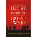 A Hobbit, a Wardrobe, and a Great War: How J.R.R. Tolkien and C.S. Lewis Rediscovered Faith, Friendship, and Heroism in the Cataclysm of 1914-1918 - T