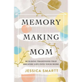 Memory-Making Mom: Building Traditions That Breathe Life Into Your Home