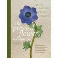 The Pressed Flower Handbook: Simple Methods for Connecting with Nature and Preserving the Beauty of the Garden Through the Seasons - Grow, Gather, Pre