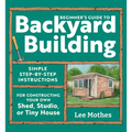 Beginner's Guide to Backyard Building: Simple Step-By-Step Instructions for Constructing Your Own Shed, Studio, or Tiny House