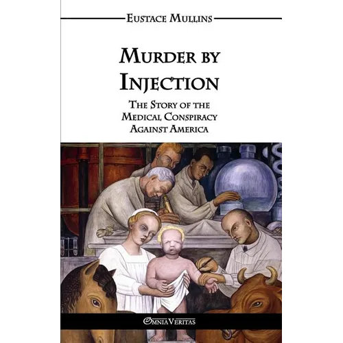 Murder by Injection: The Story of the Medical Conspiracy Against America