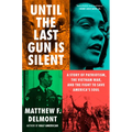 Until the Last Gun Is Silent: A Story of Patriotism, the Vietnam War, and the Fight to Save America's Soul