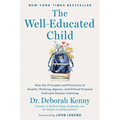 The Well-Educated Child: How the Principles and Practices of Quality Thinking, Agency, and Ethical Purpose Cultivate Deeper Learning