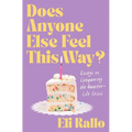 Does Anyone Else Feel This Way?: Essays on Conquering the Quarter-Life Crisis