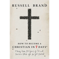 How to Become a Christian in Seven Days*: *May Take 50 Years of Sin and Serious F*ck Ups to Get Started