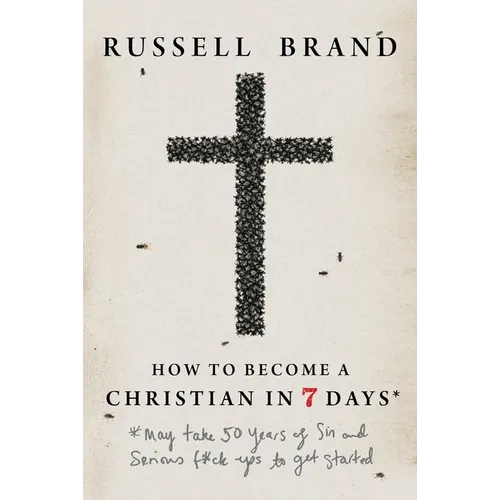 How to Become a Christian in Seven Days*: *May Take 50 Years of Sin and Serious F*ck Ups to Get Started