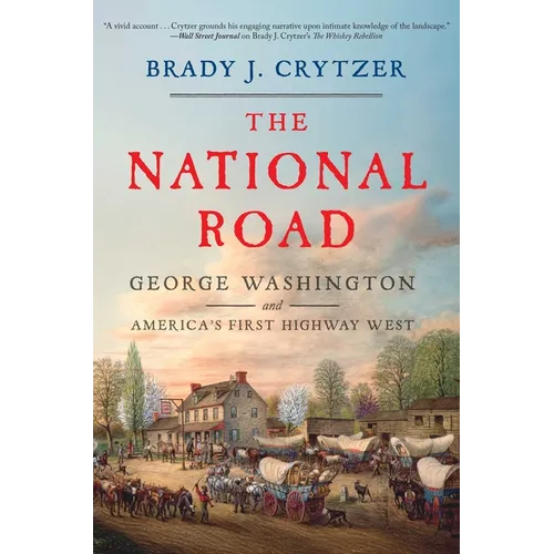 The National Road: George Washington and America's First Highway West