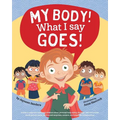 My Body! What I Say Goes!: Teach children body safety, safe/unsafe touch, private parts, secrets/surprises, consent, respect