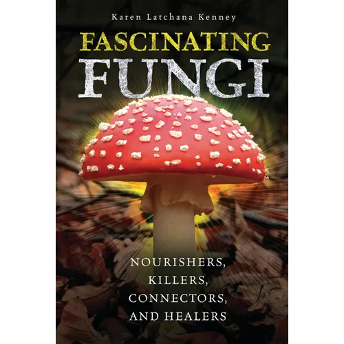 Fascinating Fungi: Nourishers, Killers, Connectors, and Healers