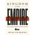 Kingdom Over Empire: Recovering the Gospel from Political Captivity