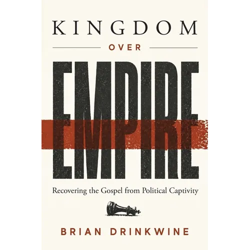Kingdom Over Empire: Recovering the Gospel from Political Captivity