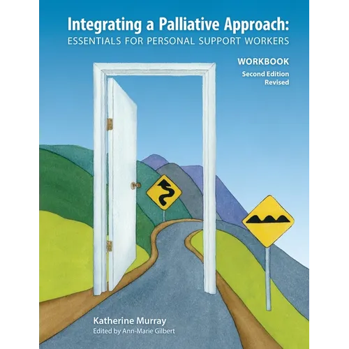 Integrating a Palliative Approach Workbook 2nd Edition, Revised: Essentials For Personal Support workers