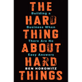 The Hard Thing about Hard Things: Building a Business When There Are No Easy Answers
