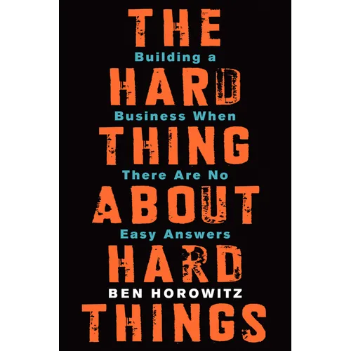The Hard Thing about Hard Things: Building a Business When There Are No Easy Answers