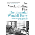 The World-Ending Fire: The Essential Wendell Berry