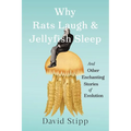 Why Rats Laugh and Jellyfish Sleep: And Other Enchanting Stories of Evolution