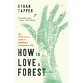 How to Love a Forest: The Bittersweet Work of Tending a Changing World