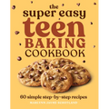 The Super Easy Teen Baking Cookbook: 60 Simple Step-By-Step Recipes