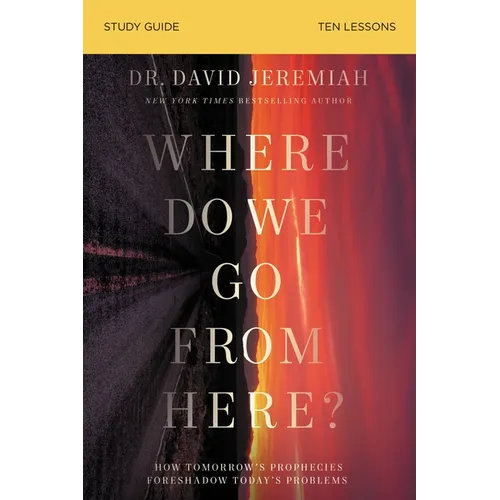 Where Do We Go from Here? Bible Study Guide: How Tomorrow's Prophecies Foreshadow Today's Problems