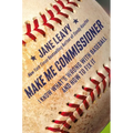 Make Me Commissioner: I Know What's Wrong with Baseball and How to Fix It