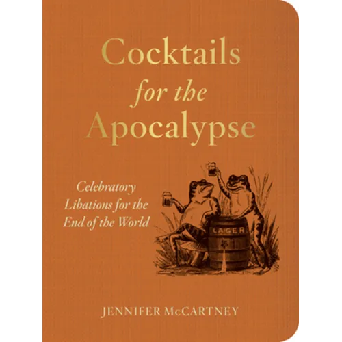 Cocktails for the Apocalypse: Celebratory Libations for the End of the World