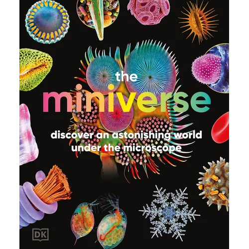 The Miniverse: Discover an Astonishing World Under the Microscope