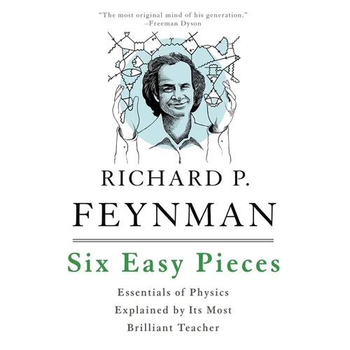 Six Easy Pieces: Essentials of Physics Explained by Its Most Brilliant Teacher