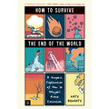 How to Survive the End of the World: A Graphic Exploration of How to (Maybe) Avoid Extinction