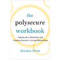 The Polysecure Workbook: Healing Your Attachment and Creating Security in Loving Relationships