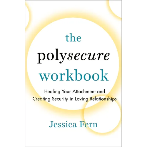 The Polysecure Workbook: Healing Your Attachment and Creating Security in Loving Relationships