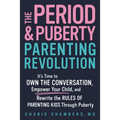 The Period and Puberty Parenting Revolution: It's Time to Own the Conversation, Empower Your Child, and Rewrite the Rules of Parenting Kids Through Pu