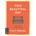 This Beautiful Day: Daily Wisdom from Mister Rogers
