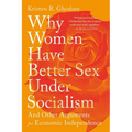 Why Women Have Better Sex Under Socialism: And Other Arguments for Economic Independence