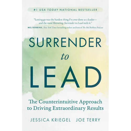 Surrender to Lead: The Counterintuitive Approach to Driving Extraordinary Results
