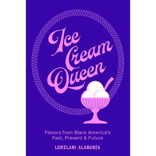 Ice Cream Queen: Flavors from Black America's Past, Present, & Future