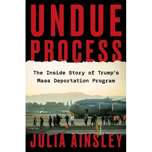 Undue Process: The Inside Story of Trump's Mass Deportation Program