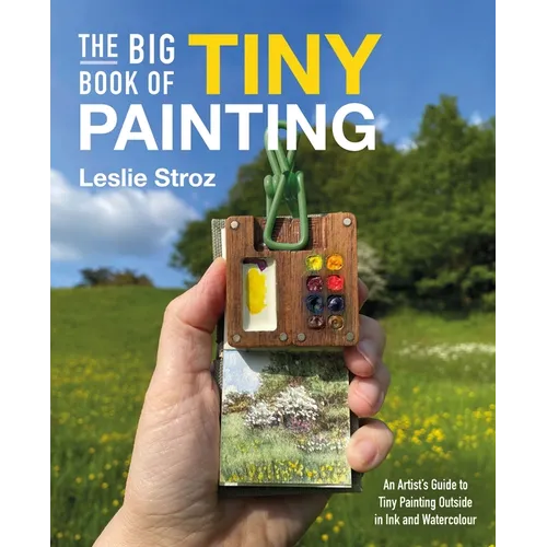 The Big Book of Tiny Painting: An Artist's Guide to Tiny Painting Outside in Ink and Watercolour