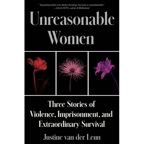 Unreasonable Women: Three Stories of Violence, Imprisonment, and Extraordinary Survival