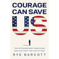 Courage Can Save Us: Ten Extraordinary Americans and the Fight for Our Future