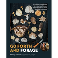 Go Forth and Forage: A Guide to Foraging Over 50 of the Most Common Edible & Medicinal North American Mushrooms