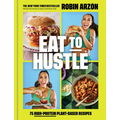 Eat to Hustle: 75 High-Protein Plant-Based Recipes (a Cookbook)