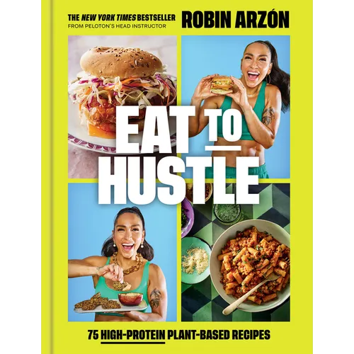Eat to Hustle: 75 High-Protein Plant-Based Recipes (a Cookbook)