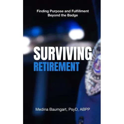 Surviving Retirement: Finding Purpose and Fulfillment Beyond the Badge
