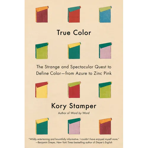True Color: The Strange and Spectacular Quest to Define Color--From Azure to Zinc Pink