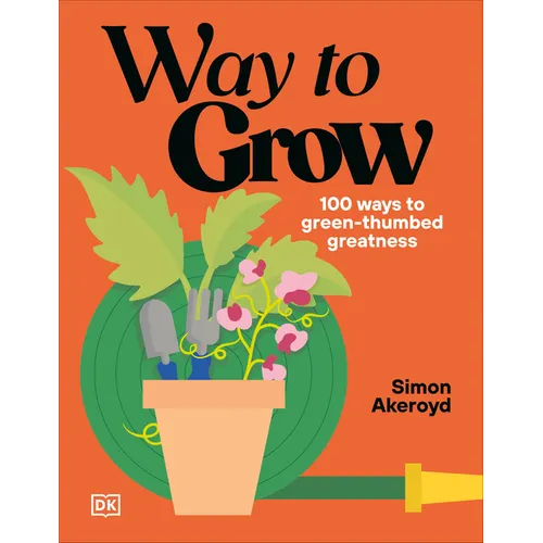 Way to Grow: Over 100 Hacks for Green-Thumbed Greatness